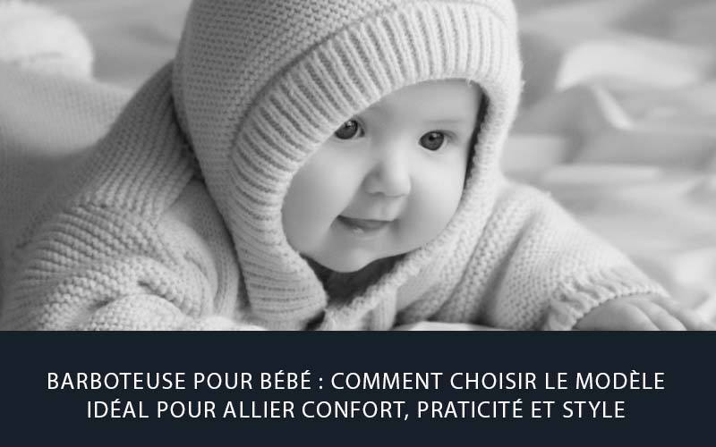 Barboteuse pour bébé : comment choisir le modèle idéal pour allier confort, praticité et style