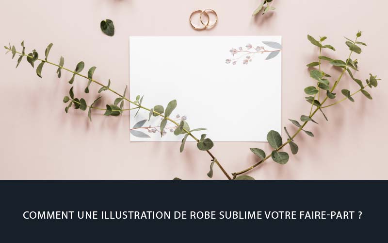 Comment une illustration de robe sublime votre faire-part ?