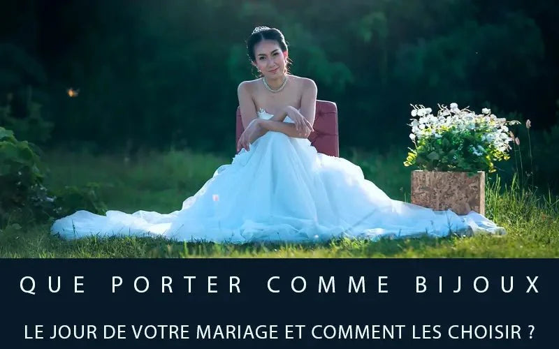 Que porter comme bijoux le jour de votre mariage et comment les choisir ?